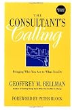 The Consultant's Calling: Bringing Who You Are to What You Do, New and Revised