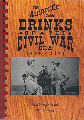 The Authentic Guide to Drinks of the Civil War Era, 1853-1873