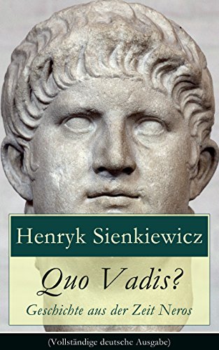 Quo Vadis? - Geschichte aus der Zeit Neros (Vollständige deutsche Ausgabe): Eine Liebesgeschichte in der Zeit der Christenverfolgungen (German Edition)