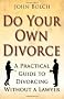 Do Your Own Divorce: A Practical Guide to Divorcing without a Lawyer