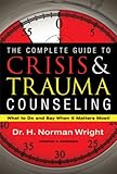 The Complete Guide to Crisis & Trauma Counseling: What to Do and Say When It Matters Most!