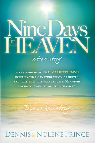 Nine Days in Heaven, A True Story: In the Summer of 1848, Marietta Davis Experienced an Amazing Vision of Heaven and Hell that Changed Her Life. Her Vivid ... Touched All who Heard It. This Is Her Story.