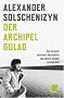 Der Archipel GULAG: Vom Verfasser autorisierte �berarbeitete und gek�rzte Ausgabe in einem Band