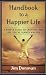Handbook to a Happier Life: A Simple Guide to Creating the Life You've Always Wanted