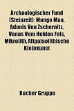 Archaologischer Fund (Steinzeit): Mungo Man, Adonis Von Zschernitz, Venus Vom Hohlen Fels, Mikrolith, Altpalaolithische Kleinkunst - 