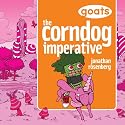 Goats The Corndog Imperative (The Infinite Pendergast Cycle)