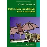 Battys Reise ... von Bielefeld nach Amsterdam: Reisef�hrer nicht nur f�r kleine Flederm�usevon "Cornelia Aistermann"