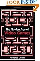 The Golden Age of Video Games: The Birth of a Multibillion Dollar Industry