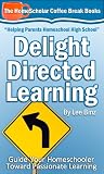 Delight Directed Learning: Guide Your Homeschooler Toward Passionate Learning (Coffee Break Books)