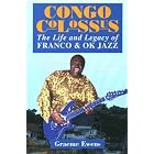 Congo Colossus: The Life and Legacy of Franco and OK Jazz by Graeme Ewens