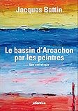 Le Bassin d'Arcachon par les peintres : une anthologie