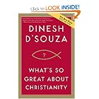 What's So Great about Christianity by Dinesh D'Souza