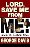Lord, Save Me From Me!: How to Win the Battle Within