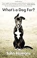 What's a Dog For?: The Surprising History, Science, Philosophy, and Politics of Mans Best Friend