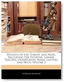 Diseases of the Throat and Nose, Including the Pharynx, Larynx, Trachea, Oesophagus, Nasal Cavities, and Neck, Volume 2