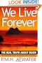 We Live Forever: The Real Truth about Death