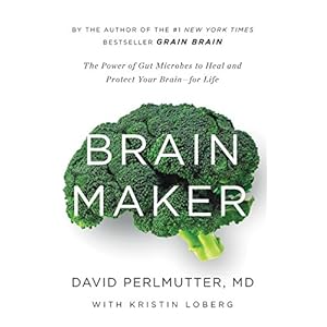 Brain Maker: The Power of Gut Microbes to Heal and Protect Your Brain–for Life