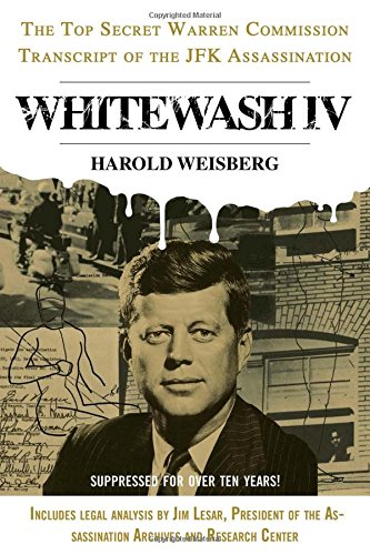 Whitewash IV: The Top Secret Warren Commission Transcript of the JFK Assassination, by Harold Weisberg