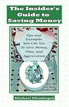 The Insider's Guide to Saving Money: Tips and Examples You Can Use to Save Money, Time, and Aggravation