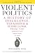 Violent Politics: A History of Insurgency, Terrorism, and Guerrilla War, from the American Revolution to Iraq