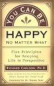 You Can Be Happy No Matter What: Five Principles for Keeping Life in Perspective