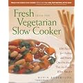 Fresh from the Vegetarian Slow Cooker: 200 Recipes for Healthy and Hearty One-Pot Meals That Are Ready When You Are
