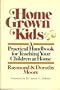 Home grown kids: A practical handbook for teaching your children at home