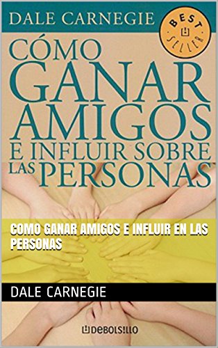Como Ganar Amigos e Influir en Las Personas (Spanish Edition)