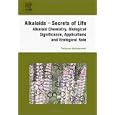 Alkaloids  Secrets of Life:: Aklaloid Chemistry, Biological Significance, Applications and Ecological Role (Alkaloids: Chemical & Biological Perspectives)