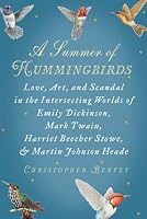 A Summer of Hummingbirds: Love, Art, and Scandal in the Intersecting Worlds of Emily Dickinson, Mark Twain, Harriet Beecher Stowe, and Martin Johnson Heade