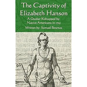 The Captivity of Elizabeth Hanson: A Quaker Kidnapped by Native Americans in 1725