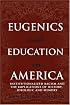 Eugenics and Education in America: Institutionalized Racism and the Implications of History, Ideology, and Memory (Complicated Conversation: a Book Series of Curriculum Studies)