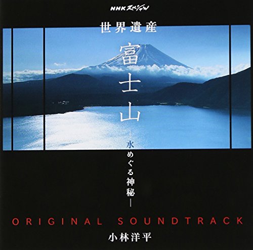 NHKスペシャル「世界遺産 富士山～水めぐる神秘～」オリジナルサウンドトラック 小林洋平 TVサントラ