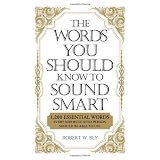 The Words You Should Know to Sound Smart: 1200 Essential Words Every Sophisticated Person Should Be Able to Use ~ Robert W. Bly