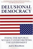 cover of Delusional Democracy: Fixing the Republic Without Overthrowing the Government