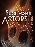 Successful Actors: Working Actors Share Crucial Insights and Valuable Lessons Learned Along the Way