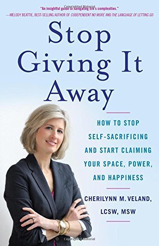 Stop Giving It Away: How to Stop Self-Sacrificing and Start Claiming Your Space, Power, and Happiness by Cherilynn M. Veland LCSW MSW (2015-05-17)