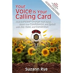 Your Voice Is Your Calling Card: How to Power-Charge Your Voice, Boost Your Confidence, and Speak with Joy, Ease, and Conviction