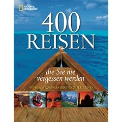 400 Reisen, die Sie nie vergessen werden: Vom Amazonas bis ins Zululand