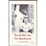 My Brother Joe, the Woodcarver: A Collection of Musings, Revealing the Thoughts and the Philosophy of Joe Barta (1904-1972)