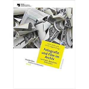 Fotografie und Film im Archiv. Sammeln, Bewahren, Erforschen (Visuelle Kultur. Studien und