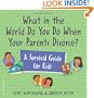 What in the World Do You Do When Your Parents Divorce? A Survival Guide for Kids