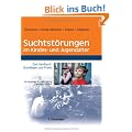 Suchtst�rungen im Kindes- und Jugendalter: Das Handbuch: Grundlagen und Praxis