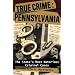 True Crime, Pennsylvania: The State's Most Notorious Criminal Cases