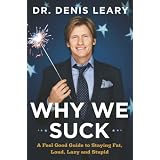 Why We Suck: A Feel Good Guide to Staying Fat, Loud, Lazy and Stupid