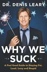 Why We Suck: A Feel Good Guide to Staying Fat, Loud, Lazy and Stupid