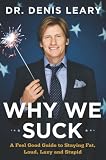 Why We Suck: A Feel Good Guide to Staying Fat, Loud, Lazy and Stupid