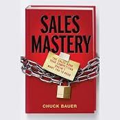 Sales Mastery: The Sales Book Your Competition Doesn't Want You to Read | [Chuck Bauer]