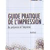 Guide pratique de l'impression : Du pr�presse � l'imprim�