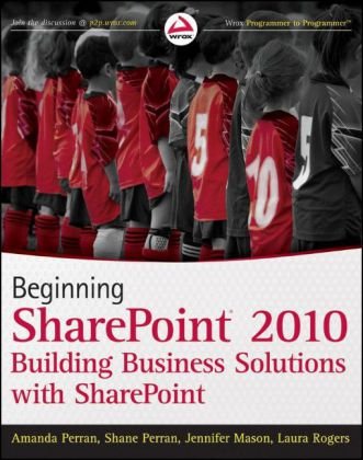 Beginning SharePoint 2010: Building Business Solutions with SharePoint (Wrox Programmer to Programmer)